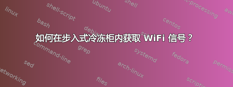 如何在步入式冷冻柜内获取 WiFi 信号？