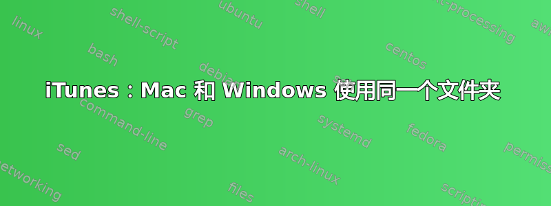 iTunes：Mac 和 Windows 使用同一个文件夹