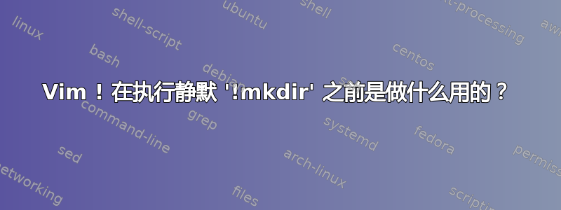 Vim ! 在执行静默 '!mkdir' 之前是做什么用的？