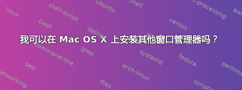 我可以在 Mac OS X 上安装其他窗口管理器吗？