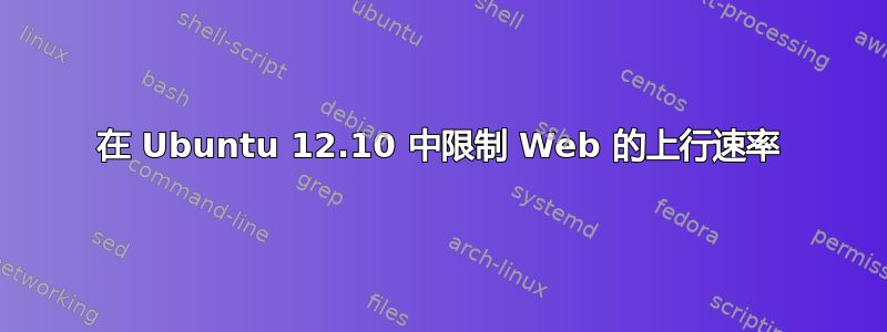 在 Ubuntu 12.10 中限制 Web 的上行速率