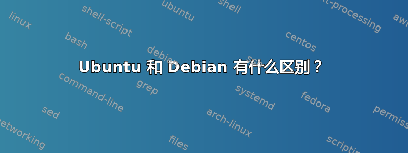 Ubuntu 和 Debian 有什么区别？