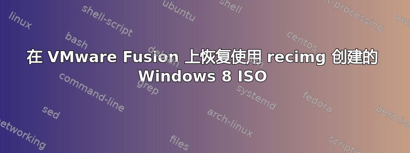 在 VMware Fusion 上恢复使用 recimg 创建的 Windows 8 ISO