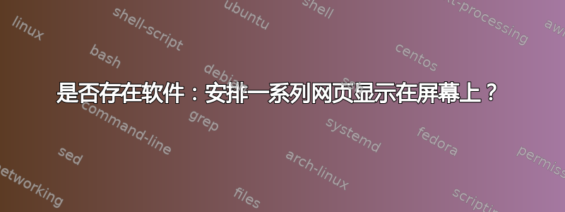 是否存在软件：安排一系列网页显示在屏幕上？