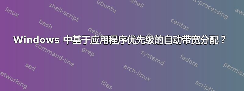 Windows 中基于应用程序优先级的自动带宽分配？