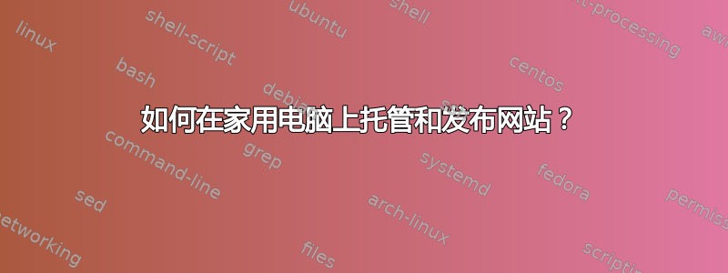 如何在家用电脑上托管和发布网站？