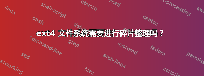 ext4 文件系统需要进行碎片整理吗？