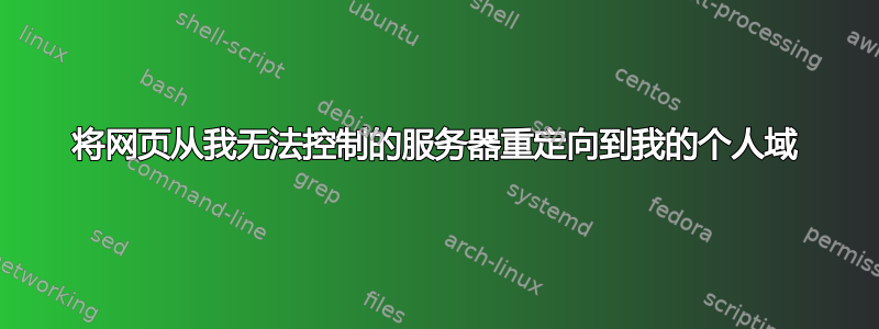 将网页从我无法控制的服务器重定向到我的个人域