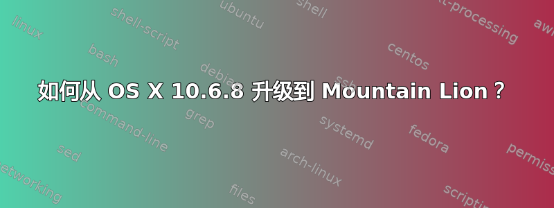 如何从 OS X 10.6.8 升级到 Mountain Lion？