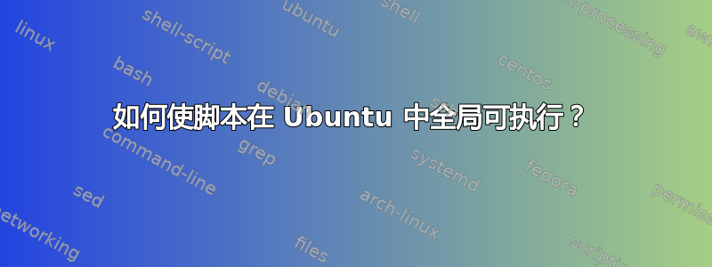 如何使脚本在 Ubuntu 中全局可执行？