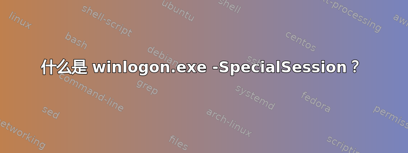 什么是 winlogon.exe -SpecialSession？