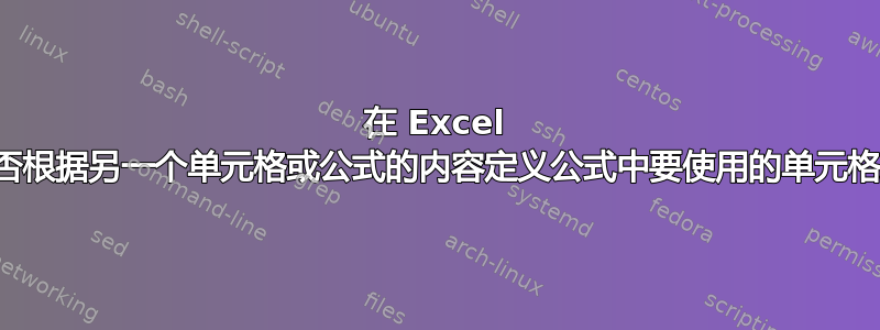 在 Excel 中，您能否根据另一个单元格或公式的内容定义公式中要使用的单元格或范围？