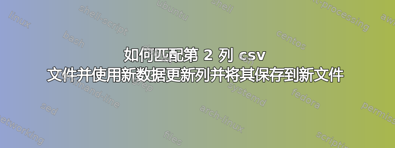 如何匹配第 2 列 csv 文件并使用新数据更新列并将其保存到新文件