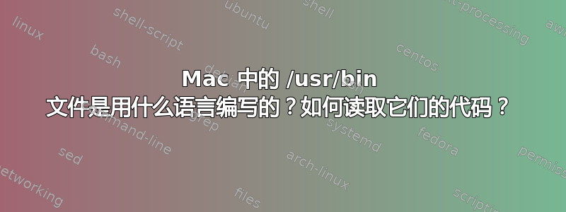 Mac 中的 /usr/bin 文件是用什么语言编写的？如何读取它们的代码？