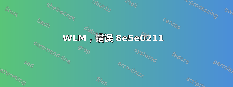 WLM，错误 8e5e0211 