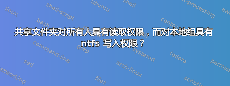 共享文件夹对所有人具有读取权限，而对本地组具有 ntfs 写入权限？