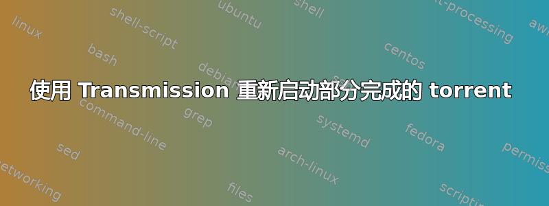 使用 Transmission 重新启动部分完成的 torrent