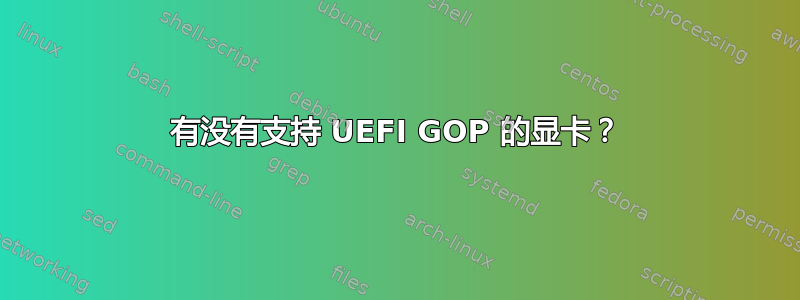 有没有支持 UEFI GOP 的显卡？