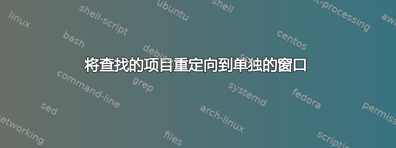 将查找的项目重定向到单独的窗口