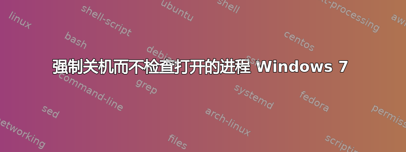 强制关机而不检查打开的进程 Windows 7