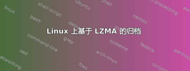 Linux 上基于 LZMA 的归档