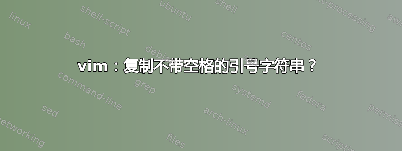 vim：复制不带空格的引号字符串？