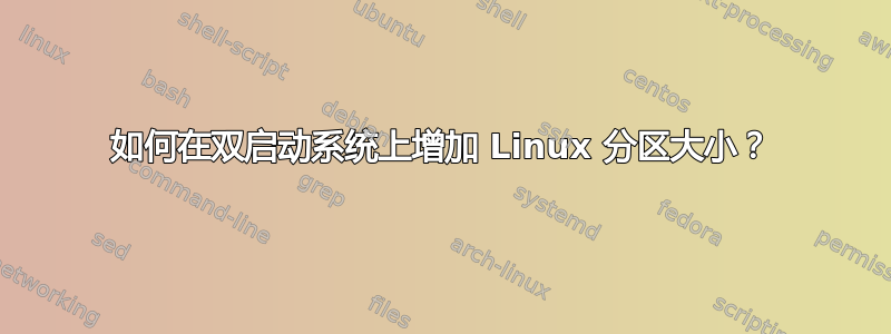 如何在双启动系统上增加 Linux 分区大小？