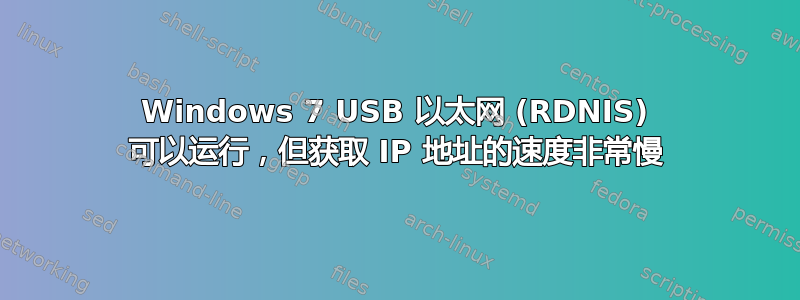 Windows 7 USB 以太网 (RDNIS) 可以运行，但获取 IP 地址的速度非常慢