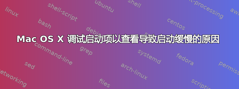 Mac OS X 调试启动项以查看导致启动缓慢的原因