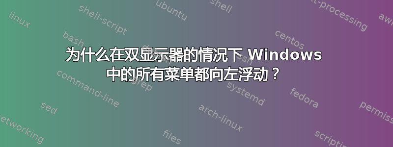 为什么在双显示器的情况下 Windows 中的所有菜单都向左浮动？