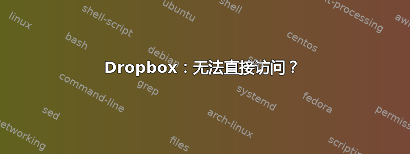 Dropbox：无法直接访问？