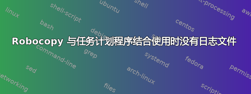 Robocopy 与任务计划程序结合使用时没有日志文件