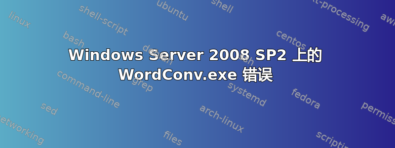 Windows Server 2008 SP2 上的 WordConv.exe 错误