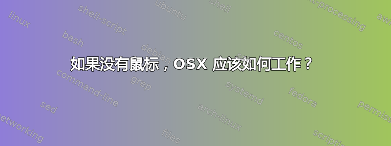 如果没有鼠标，OSX 应该如何工作？