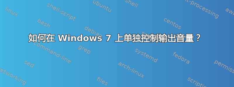 如何在 Windows 7 上单独控制输出音量？