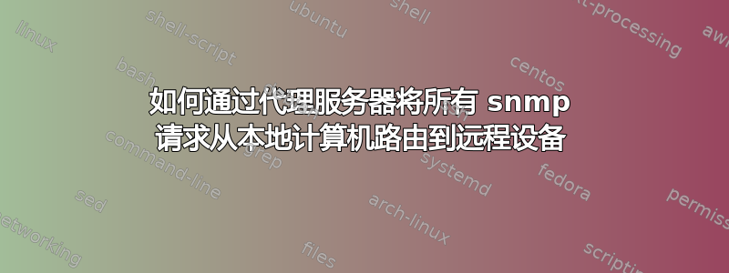 如何通过代理服务器将所有 snmp 请求从本地计算机路由到远程设备