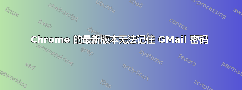 Chrome 的最新版本无法记住 GMail 密码