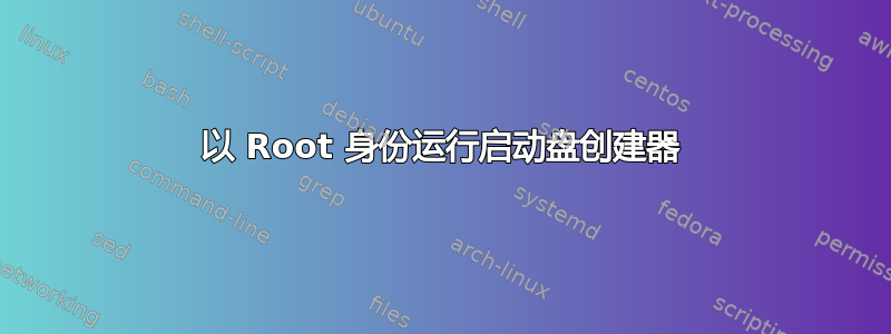 以 Root 身份运行启动盘创建器