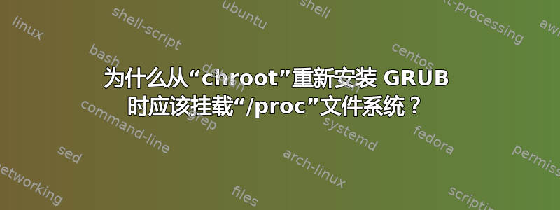 为什么从“chroot”重新安装 GRUB 时应该挂载“/proc”文件系统？