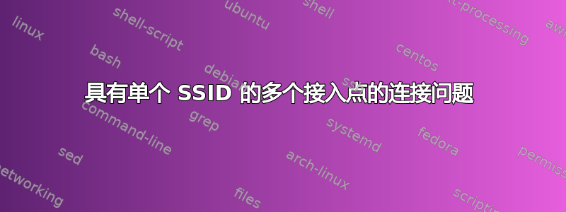 具有单个 SSID 的多个接入点的连接问题