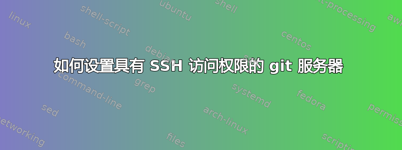 如何设置具有 SSH 访问权限的 git 服务器