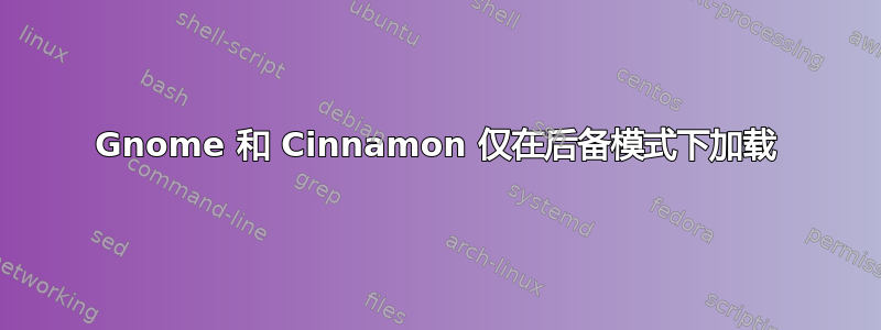 Gnome 和 Cinnamon 仅在后备模式下加载