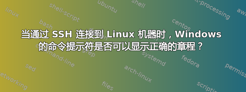 当通过 SSH 连接到 Linux 机器时，Windows 的命令提示符是否可以显示正确的章程？