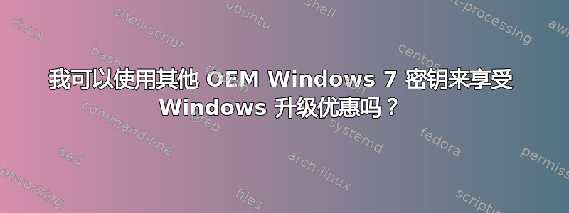 我可以使用其他 OEM Windows 7 密钥来享受 Windows 升级优惠吗？