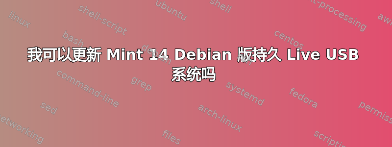 我可以更新 Mint 14 Debian 版持久 Live USB 系统吗