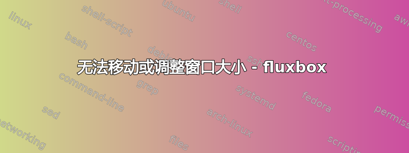 无法移动或调整窗口大小 - fluxbox