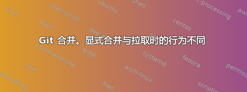 Git 合并。显式合并与拉取时的行为不同