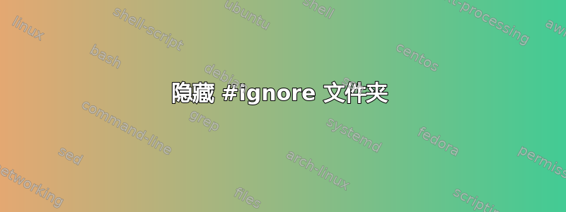 隐藏 #ignore 文件夹