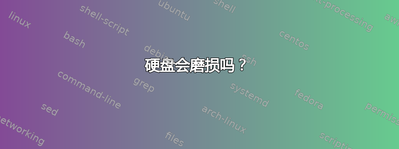 硬盘会磨损吗？