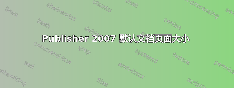 Publisher 2007 默认文档页面大小